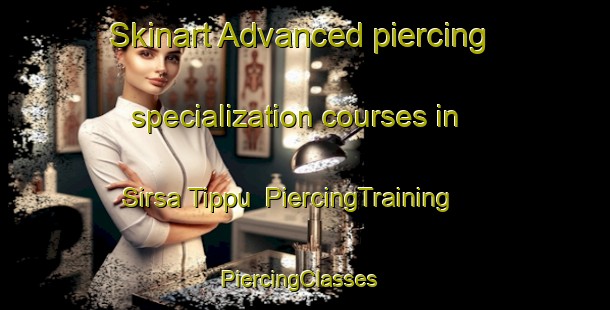 Skinart Advanced piercing specialization courses in Sirsa Tippu | PiercingTraining | PiercingClasses | SkinartTraining-India