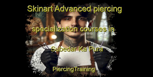 Skinart Advanced piercing specialization courses in Subedar Ka Pura | PiercingTraining | PiercingClasses | SkinartTraining-India