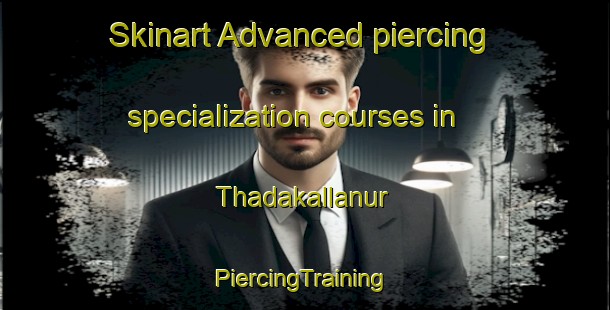 Skinart Advanced piercing specialization courses in Thadakallanur | #PiercingTraining #PiercingClasses #SkinartTraining-India