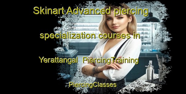 Skinart Advanced piercing specialization courses in Yerattangal | #PiercingTraining #PiercingClasses #SkinartTraining-India