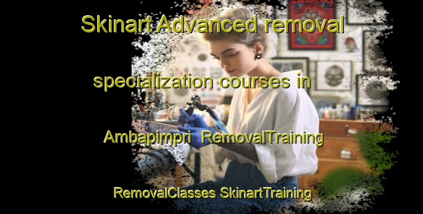 Skinart Advanced removal specialization courses in Ambapimpri | #RemovalTraining #RemovalClasses #SkinartTraining-India