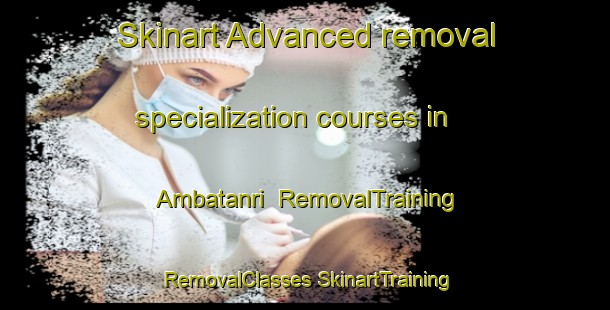 Skinart Advanced removal specialization courses in Ambatanri | #RemovalTraining #RemovalClasses #SkinartTraining-India