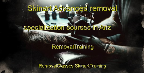 Skinart Advanced removal specialization courses in Ariz | #RemovalTraining #RemovalClasses #SkinartTraining-India