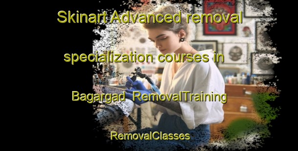 Skinart Advanced removal specialization courses in Bagargad | RemovalTraining | RemovalClasses | SkinartTraining-India