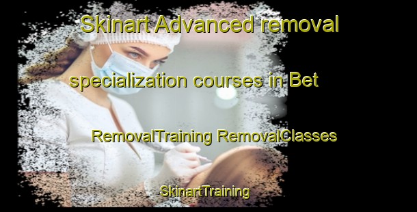 Skinart Advanced removal specialization courses in Bet | #RemovalTraining #RemovalClasses #SkinartTraining-India