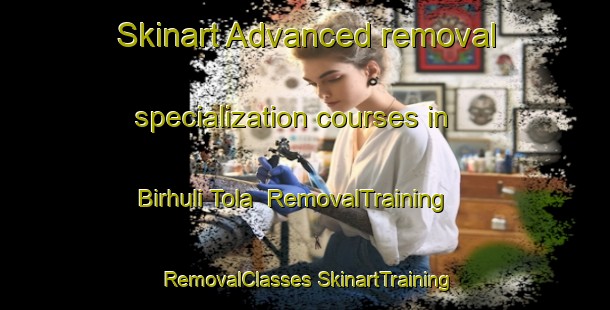 Skinart Advanced removal specialization courses in Birhuli Tola | #RemovalTraining #RemovalClasses #SkinartTraining-India