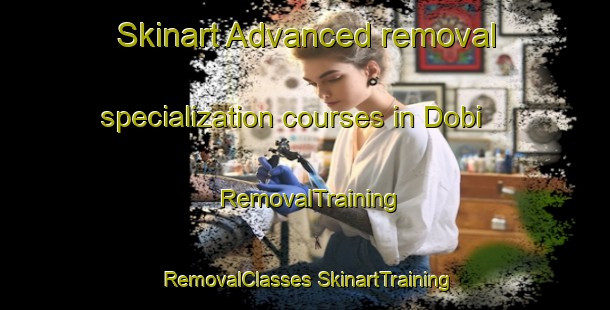 Skinart Advanced removal specialization courses in Dobi | #RemovalTraining #RemovalClasses #SkinartTraining-India