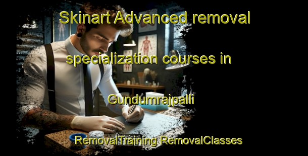 Skinart Advanced removal specialization courses in Gundumrajpalli | #RemovalTraining #RemovalClasses #SkinartTraining-India