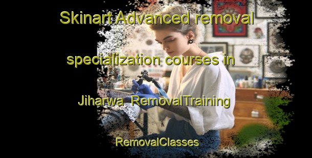 Skinart Advanced removal specialization courses in Jiharwa | RemovalTraining | RemovalClasses | SkinartTraining-India