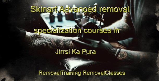 Skinart Advanced removal specialization courses in Jirrsi Ka Pura | #RemovalTraining #RemovalClasses #SkinartTraining-India