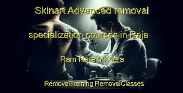 Skinart Advanced removal specialization courses in Raja Ram Narain Khera | #RemovalTraining #RemovalClasses #SkinartTraining-India