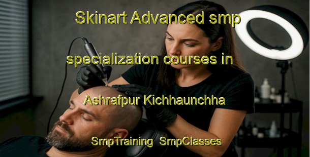 Skinart Advanced smp specialization courses in Ashrafpur Kichhaunchha | SmpTraining | SmpClasses | SkinartTraining-India
