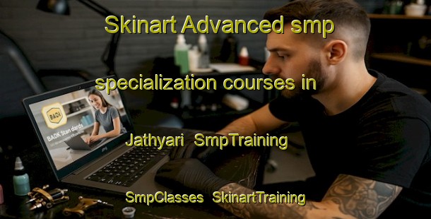 Skinart Advanced smp specialization courses in Jathyari | SmpTraining | SmpClasses | SkinartTraining-India