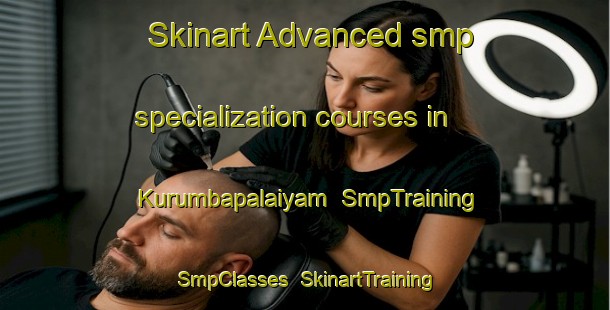 Skinart Advanced smp specialization courses in Kurumbapalaiyam | SmpTraining | SmpClasses | SkinartTraining-India