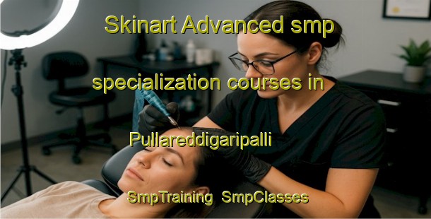 Skinart Advanced smp specialization courses in Pullareddigaripalli | SmpTraining | SmpClasses | SkinartTraining-India