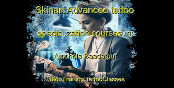 Skinart Advanced tattoo specialization courses in Ainchola Saadatpur | #TattooTraining #TattooClasses #SkinartTraining-India