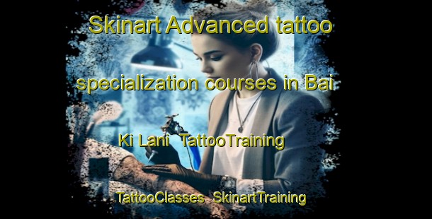 Skinart Advanced tattoo specialization courses in Bai Ki Lani | TattooTraining | TattooClasses | SkinartTraining-India