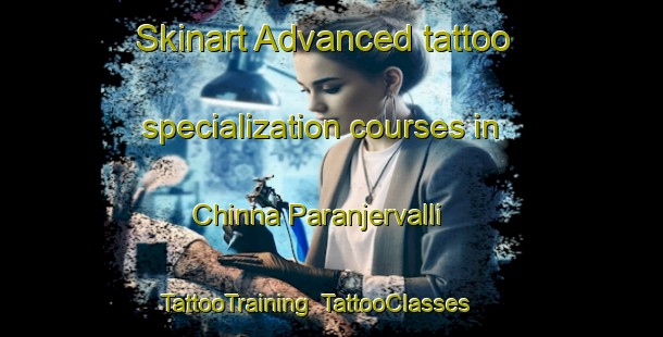 Skinart Advanced tattoo specialization courses in Chinna Paranjervalli | TattooTraining | TattooClasses | SkinartTraining-India