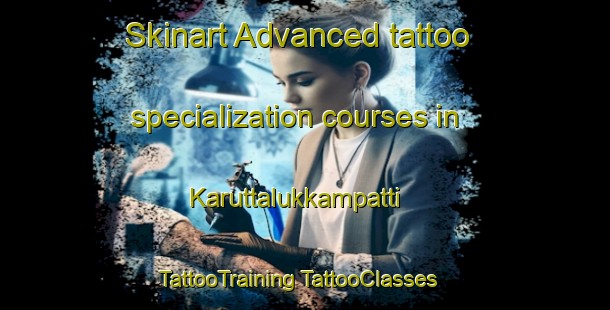 Skinart Advanced tattoo specialization courses in Karuttalukkampatti | #TattooTraining #TattooClasses #SkinartTraining-India