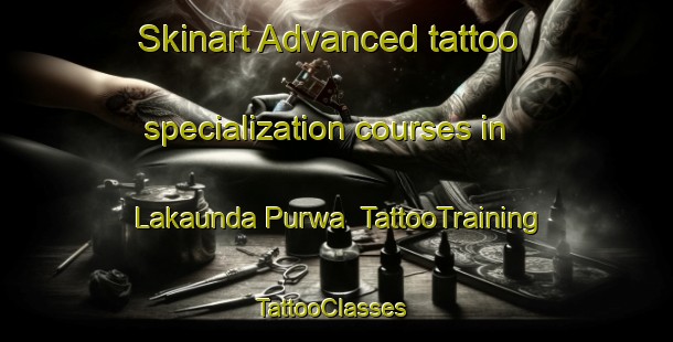 Skinart Advanced tattoo specialization courses in Lakaunda Purwa | TattooTraining | TattooClasses | SkinartTraining-India