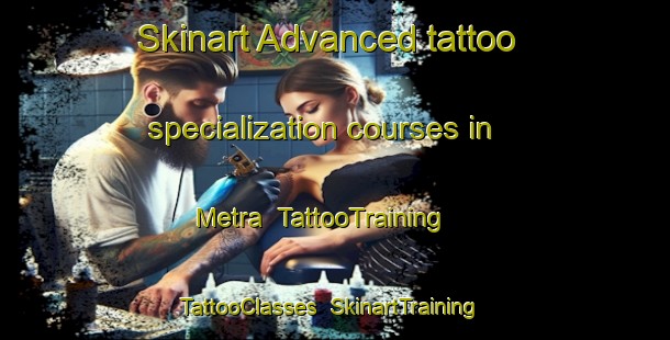 Skinart Advanced tattoo specialization courses in Metra | TattooTraining | TattooClasses | SkinartTraining-India