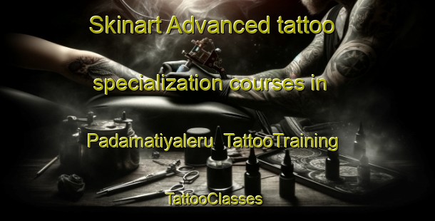 Skinart Advanced tattoo specialization courses in Padamatiyaleru | TattooTraining | TattooClasses | SkinartTraining-India
