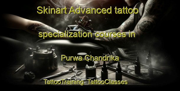 Skinart Advanced tattoo specialization courses in Purwa Chandrika | TattooTraining | TattooClasses | SkinartTraining-India