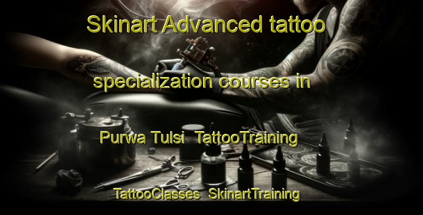 Skinart Advanced tattoo specialization courses in Purwa Tulsi | TattooTraining | TattooClasses | SkinartTraining-India