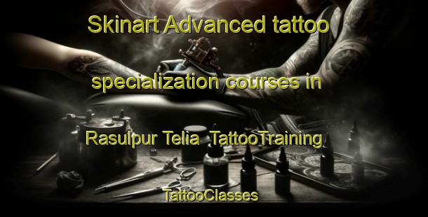 Skinart Advanced tattoo specialization courses in Rasulpur Telia | TattooTraining | TattooClasses | SkinartTraining-India