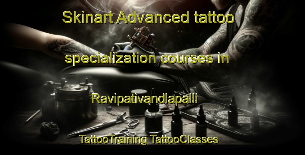 Skinart Advanced tattoo specialization courses in Ravipativandlapalli | #TattooTraining #TattooClasses #SkinartTraining-India