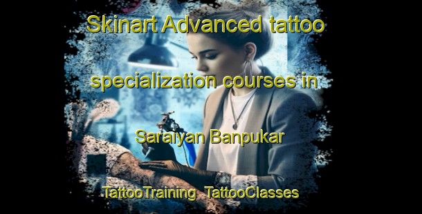 Skinart Advanced tattoo specialization courses in Saraiyan Banpukar | TattooTraining | TattooClasses | SkinartTraining-India