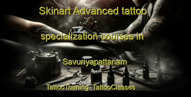 Skinart Advanced tattoo specialization courses in Savuriyapattanam | TattooTraining | TattooClasses | SkinartTraining-India