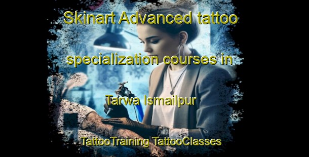 Skinart Advanced tattoo specialization courses in Tarwa Ismailpur | #TattooTraining #TattooClasses #SkinartTraining-India