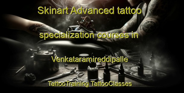 Skinart Advanced tattoo specialization courses in Venkataramireddipalle | #TattooTraining #TattooClasses #SkinartTraining-India