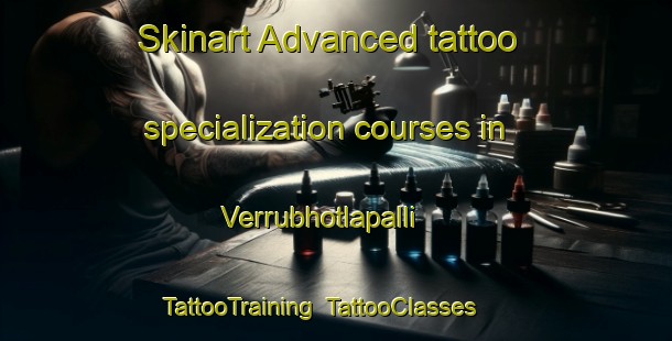 Skinart Advanced tattoo specialization courses in Verrubhotlapalli | TattooTraining | TattooClasses | SkinartTraining-India