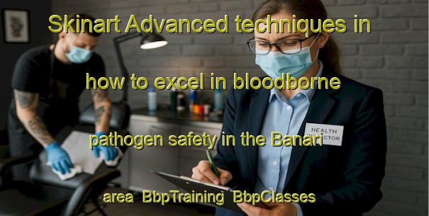 Skinart Advanced techniques in how to excel in bloodborne pathogen safety in the Banari area | BbpTraining | BbpClasses | SkinartTraining-India