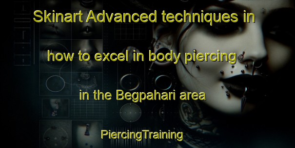 Skinart Advanced techniques in how to excel in body piercing in the Begpahari area | PiercingTraining | PiercingClasses | SkinartTraining-India