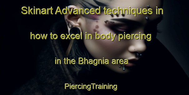 Skinart Advanced techniques in how to excel in body piercing in the Bhagnia area | PiercingTraining | PiercingClasses | SkinartTraining-India