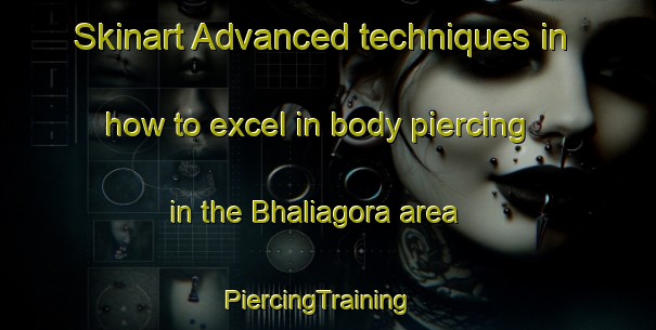 Skinart Advanced techniques in how to excel in body piercing in the Bhaliagora area | PiercingTraining | PiercingClasses | SkinartTraining-India