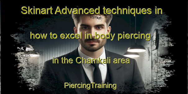 Skinart Advanced techniques in how to excel in body piercing in the Chamkali area | PiercingTraining | PiercingClasses | SkinartTraining-India