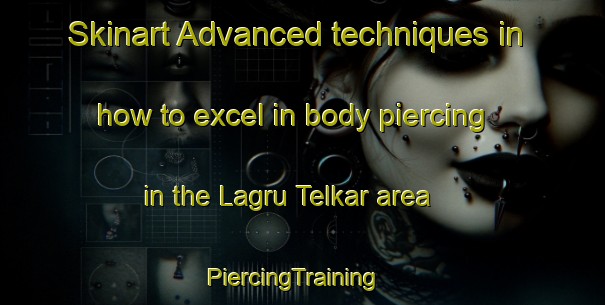 Skinart Advanced techniques in how to excel in body piercing in the Lagru Telkar area | PiercingTraining | PiercingClasses | SkinartTraining-India