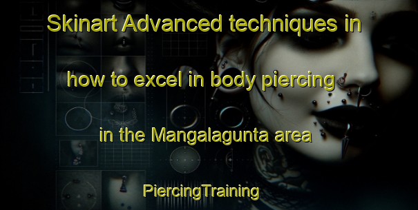 Skinart Advanced techniques in how to excel in body piercing in the Mangalagunta area | PiercingTraining | PiercingClasses | SkinartTraining-India