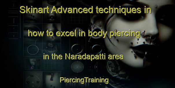 Skinart Advanced techniques in how to excel in body piercing in the Naradapatti area | PiercingTraining | PiercingClasses | SkinartTraining-India