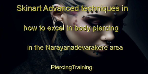 Skinart Advanced techniques in how to excel in body piercing in the Narayanadevarakere area | PiercingTraining | PiercingClasses | SkinartTraining-India