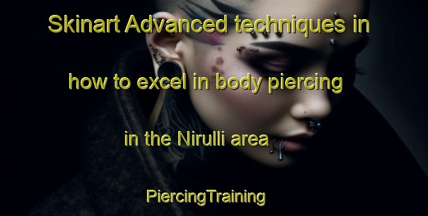 Skinart Advanced techniques in how to excel in body piercing in the Nirulli area | PiercingTraining | PiercingClasses | SkinartTraining-India