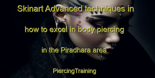 Skinart Advanced techniques in how to excel in body piercing in the Piradhara area | PiercingTraining | PiercingClasses | SkinartTraining-India