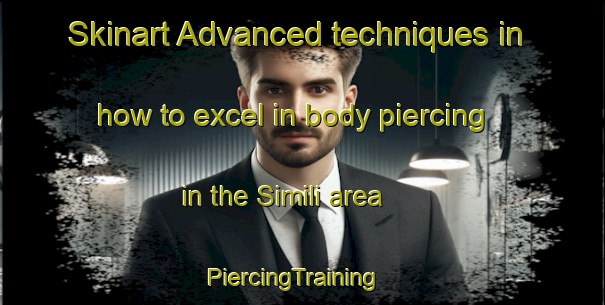 Skinart Advanced techniques in how to excel in body piercing in the Simili area | PiercingTraining | PiercingClasses | SkinartTraining-India