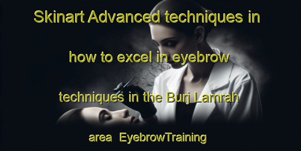 Skinart Advanced techniques in how to excel in eyebrow techniques in the Burj Lamrah area | EyebrowTraining | EyebrowClasses | SkinartTraining-India