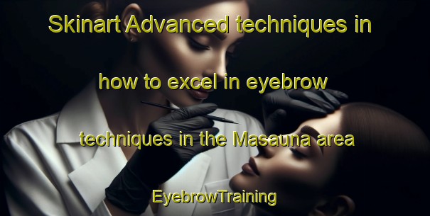 Skinart Advanced techniques in how to excel in eyebrow techniques in the Masauna area | EyebrowTraining | EyebrowClasses | SkinartTraining-India