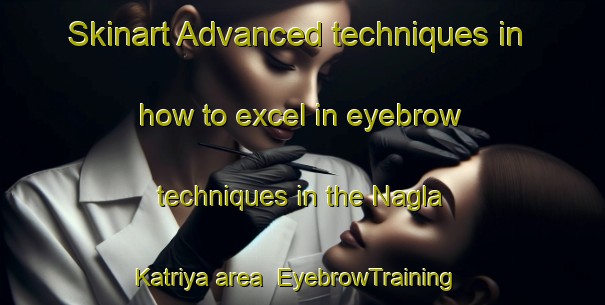 Skinart Advanced techniques in how to excel in eyebrow techniques in the Nagla Katriya area | EyebrowTraining | EyebrowClasses | SkinartTraining-India